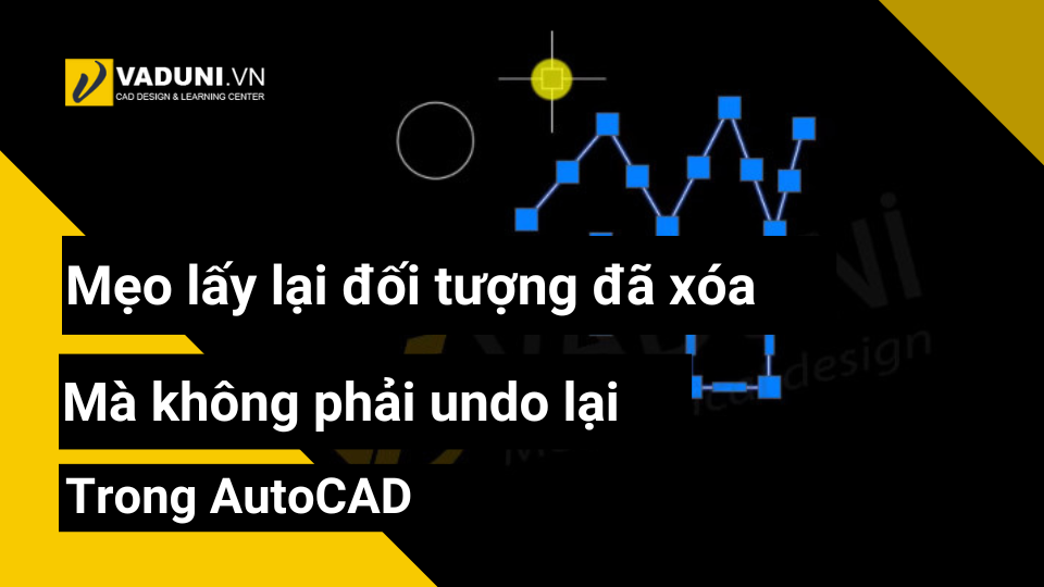 meo-lay-lai-doi-tuong-da-xoa-ma-khong-pphai-undo-lai-trong-autocad